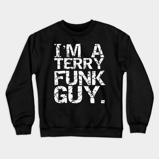 I'm a Terry Funk Guy! Crewneck Sweatshirt by capognad
